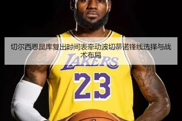 切尔西恩昆库复出时间表牵动波切蒂诺锋线选择与战术布局 - leyu