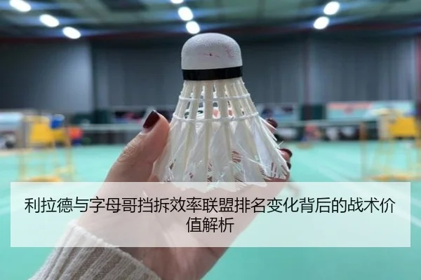 利拉德与字母哥挡拆效率联盟排名变化背后的战术价值解析